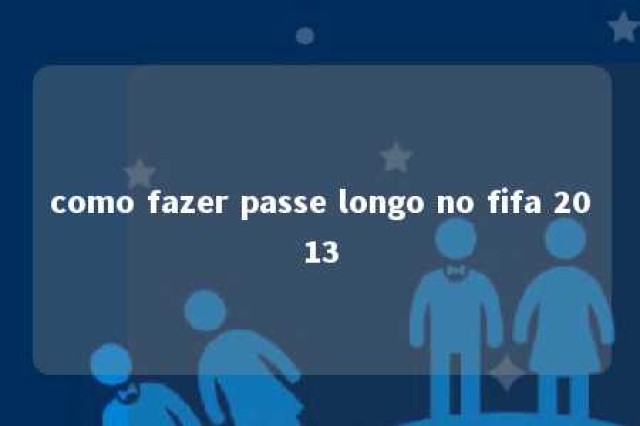 como fazer passe longo no fifa 2013 