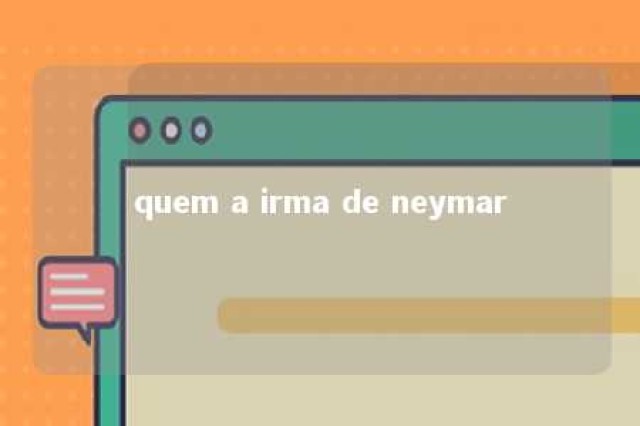 quem a irma de neymar 