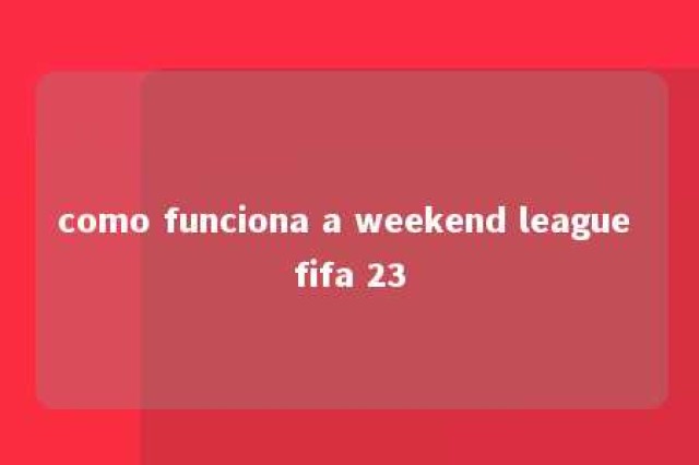 como funciona a weekend league fifa 23 