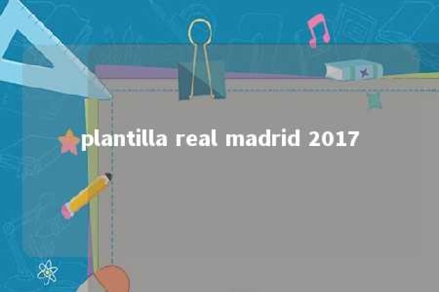 plantilla real madrid 2017 