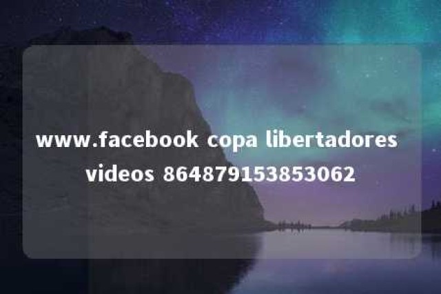 www.facebook copa libertadores videos 864879153853062 