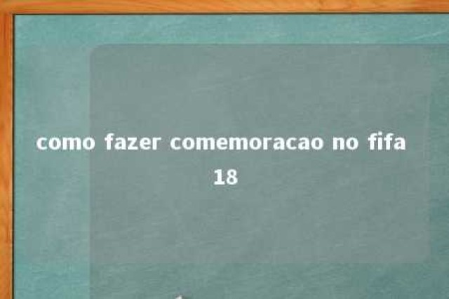 como fazer comemoracao no fifa 18 