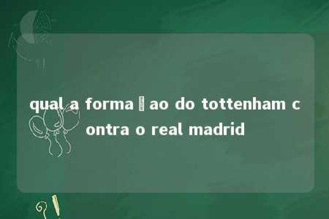 qual a formaçao do tottenham contra o real madrid 