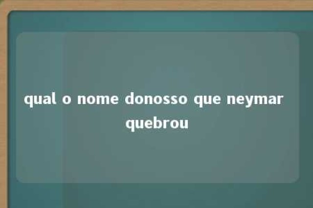 qual o nome donosso que neymar quebrou 