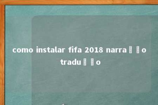 como instalar fifa 2018 narração tradução 