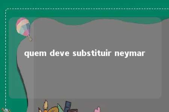 quem deve substituir neymar 