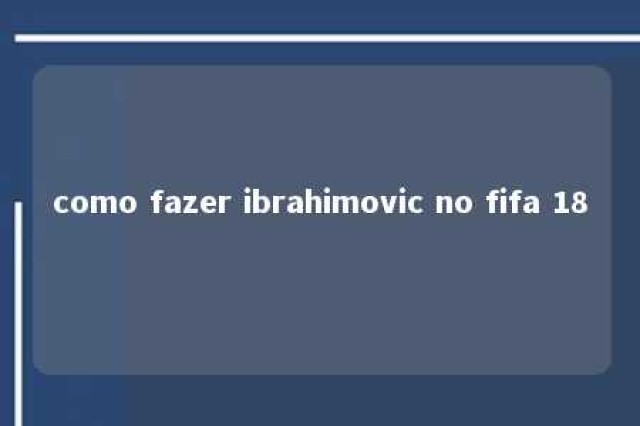 como fazer ibrahimovic no fifa 18 