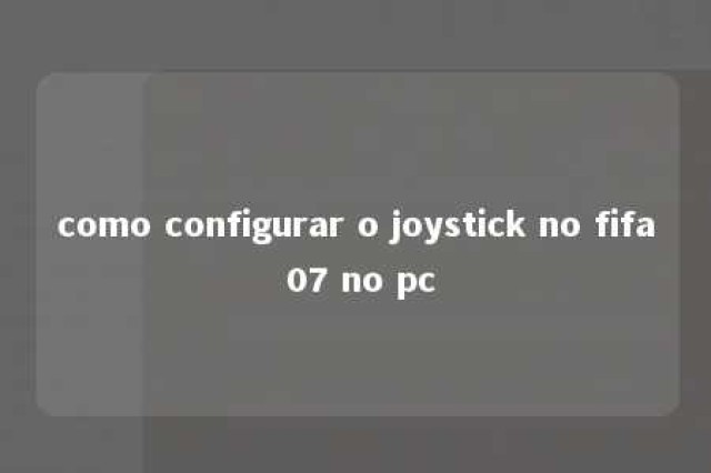 como configurar o joystick no fifa 07 no pc 