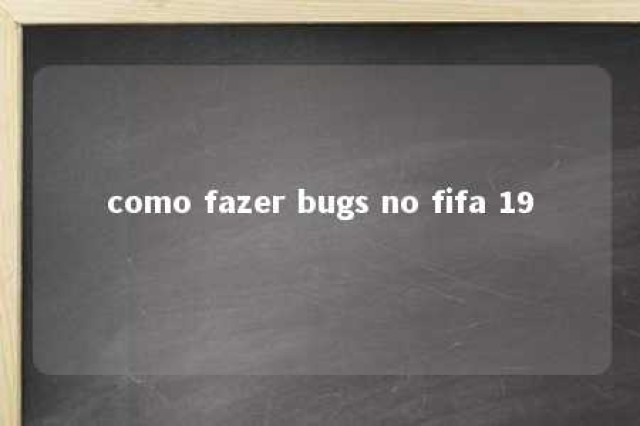 como fazer bugs no fifa 19 