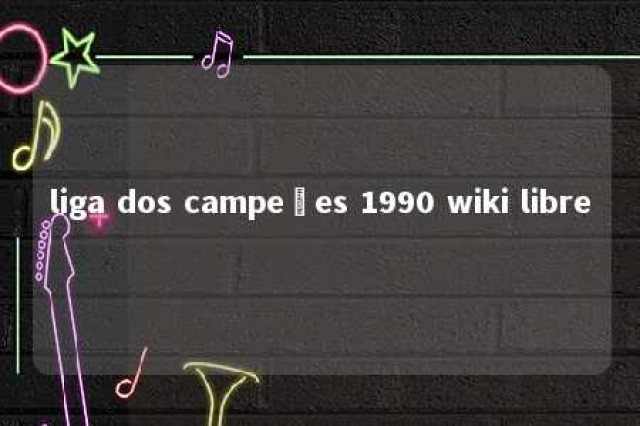 liga dos campeões 1990 wiki libre 