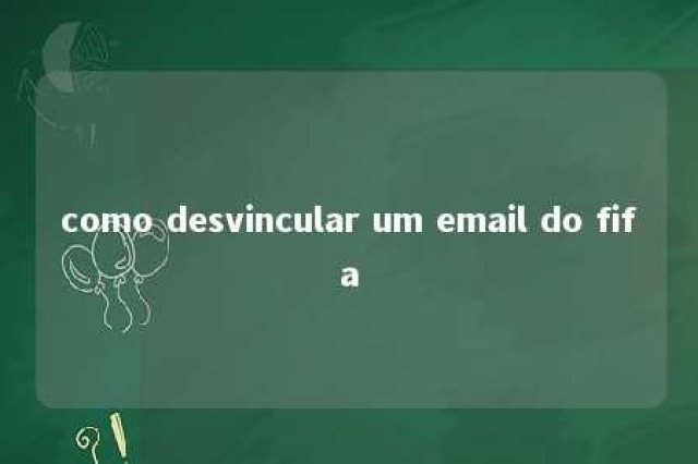 como desvincular um email do fifa 