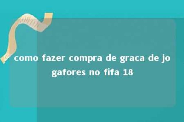 como fazer compra de graca de jogafores no fifa 18 