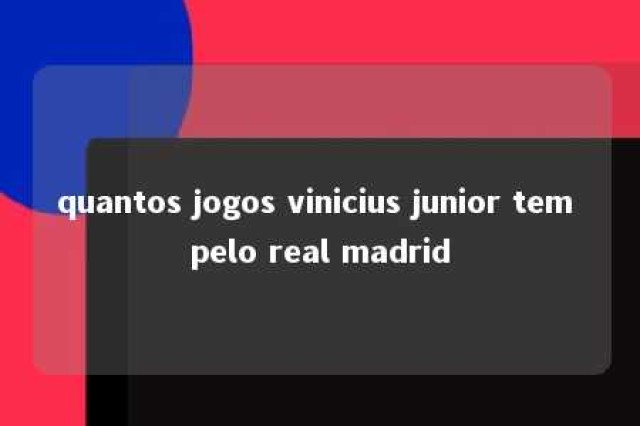 quantos jogos vinicius junior tem pelo real madrid 