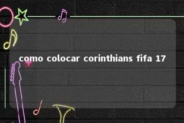 como colocar corinthians fifa 17 