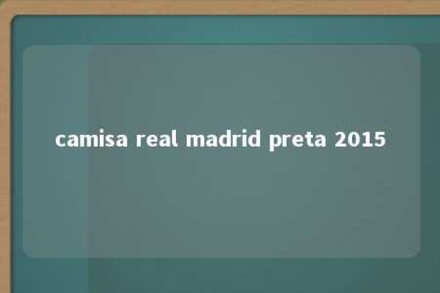 camisa real madrid preta 2015 