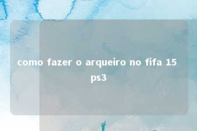 como fazer o arqueiro no fifa 15 ps3 