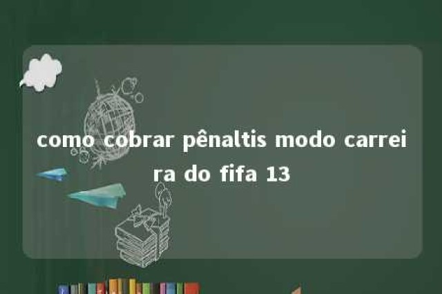 como cobrar pênaltis modo carreira do fifa 13 