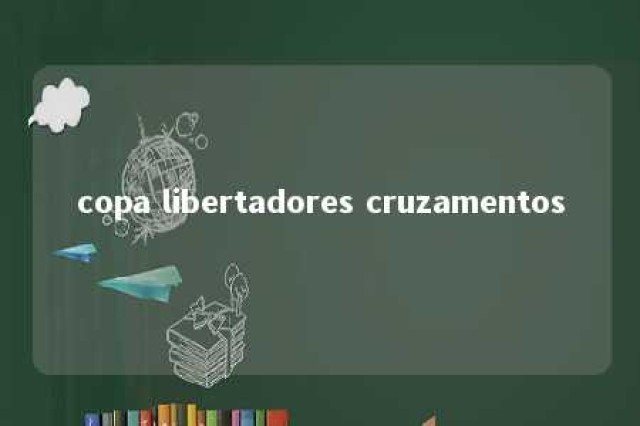 copa libertadores cruzamentos 