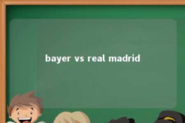 bayer vs real madrid 