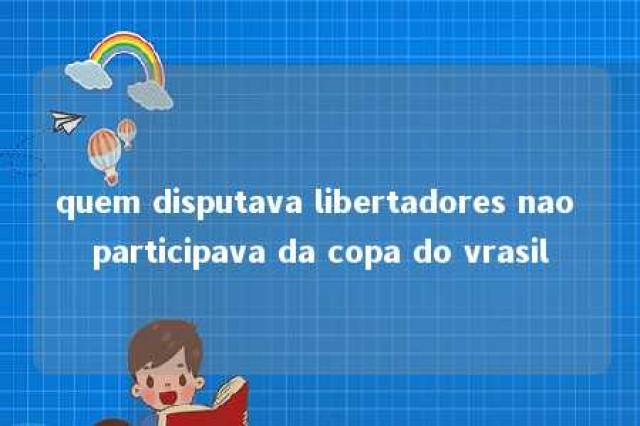 quem disputava libertadores nao participava da copa do vrasil 