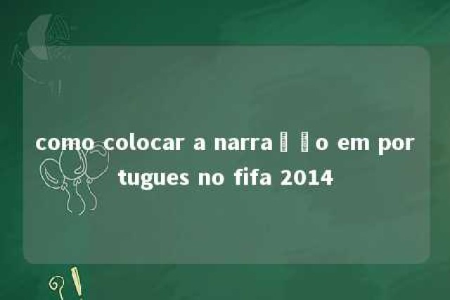 como colocar a narração em portugues no fifa 2014 