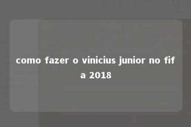 como fazer o vinicius junior no fifa 2018 