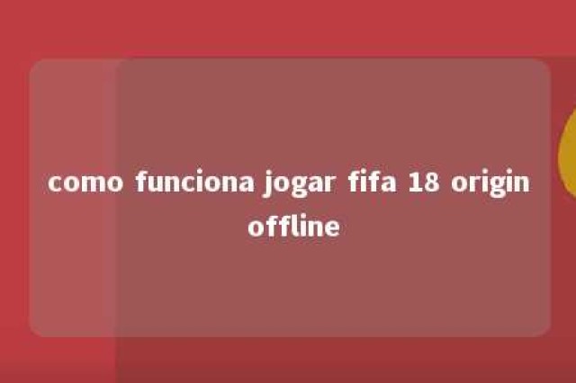 como funciona jogar fifa 18 origin offline 