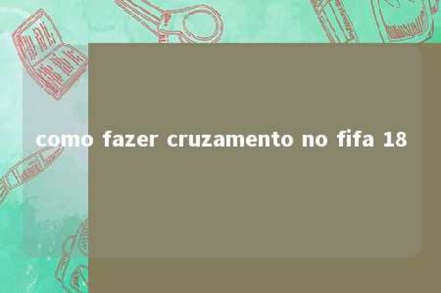 como fazer cruzamento no fifa 18 