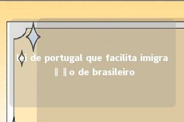 lei de portugal que facilita imigração de brasileiro 