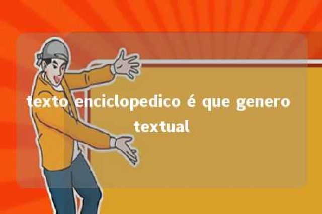 texto enciclopedico é que genero textual 