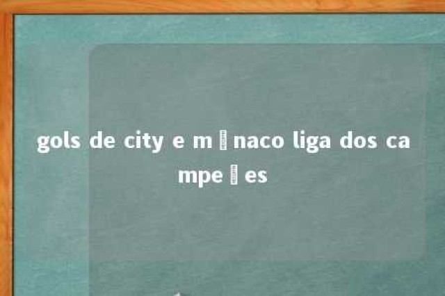 gols de city e mônaco liga dos campeões 