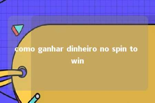 como ganhar dinheiro no spin to win 