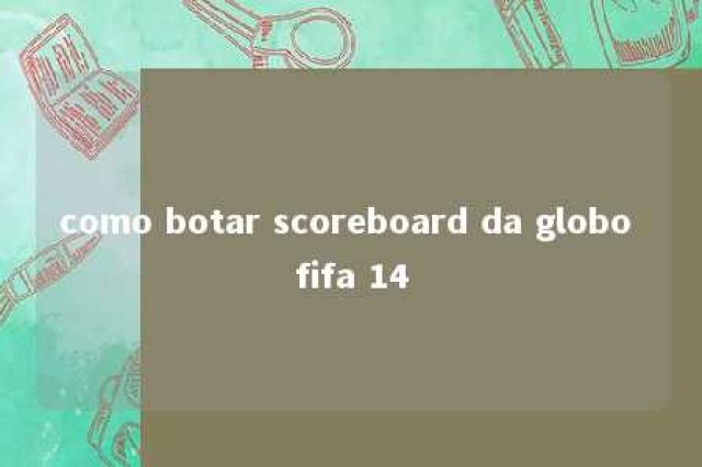 como botar scoreboard da globo fifa 14 