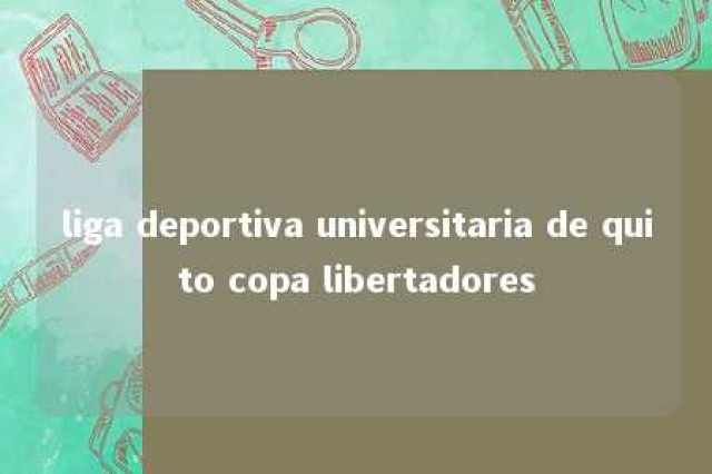 liga deportiva universitaria de quito copa libertadores 