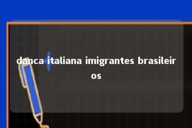 danca italiana imigrantes brasileiros 