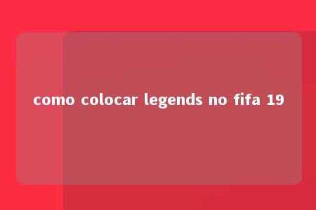 como colocar legends no fifa 19 