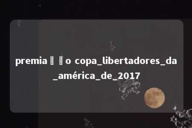 premiação copa_libertadores_da_américa_de_2017 