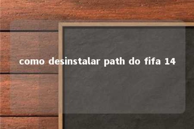 como desinstalar path do fifa 14 