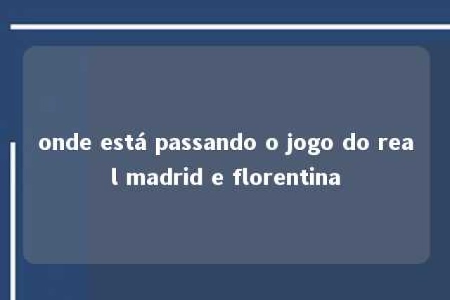 onde está passando o jogo do real madrid e florentina 