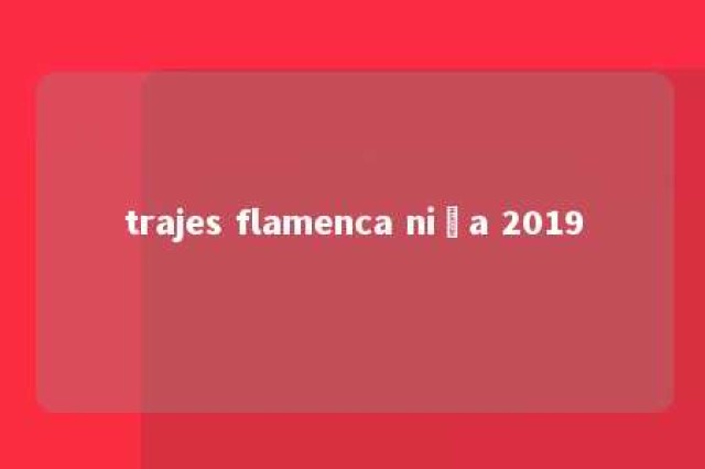 trajes flamenca niña 2019 