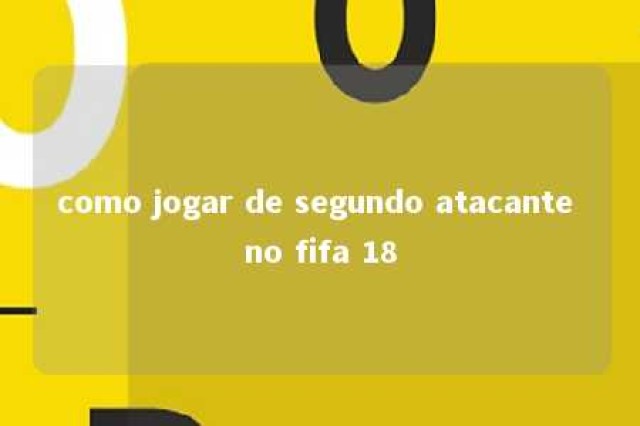 como jogar de segundo atacante no fifa 18 