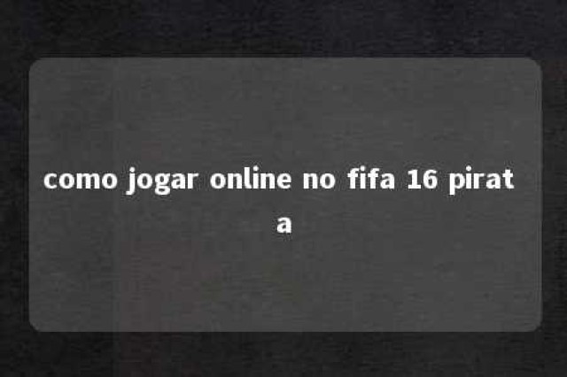 como jogar online no fifa 16 pirat a 