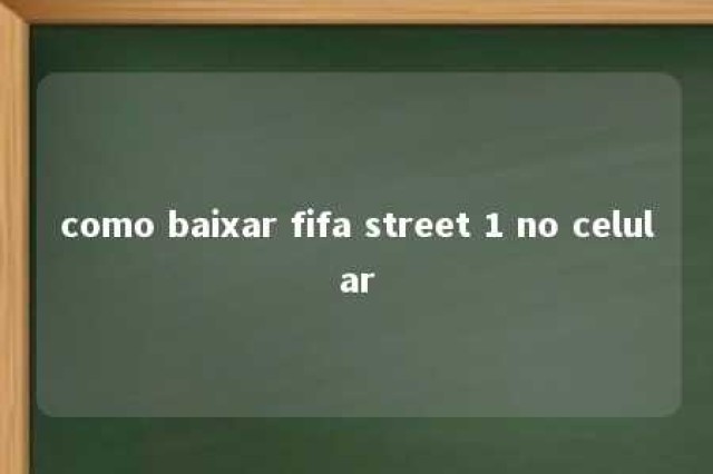 como baixar fifa street 1 no celular 