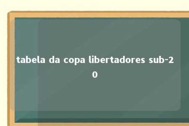 tabela da copa libertadores sub-20 