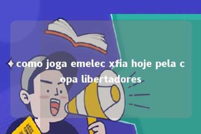 como joga emelec xfia hoje pela copa libertadores 