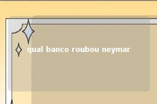 qual banco roubou neymar 