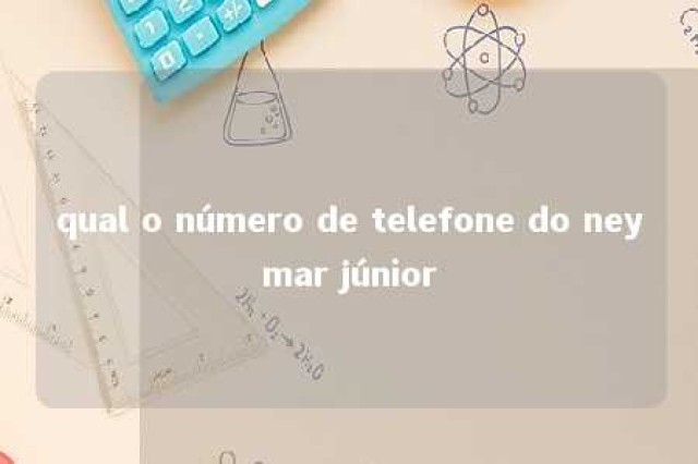 qual o número de telefone do neymar júnior 