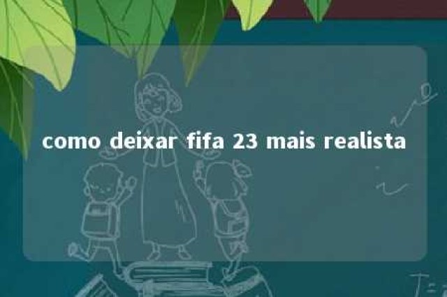 como deixar fifa 23 mais realista 