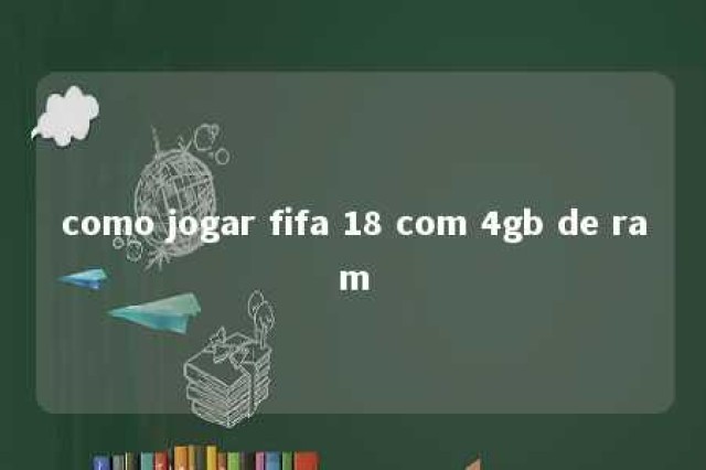 como jogar fifa 18 com 4gb de ram 