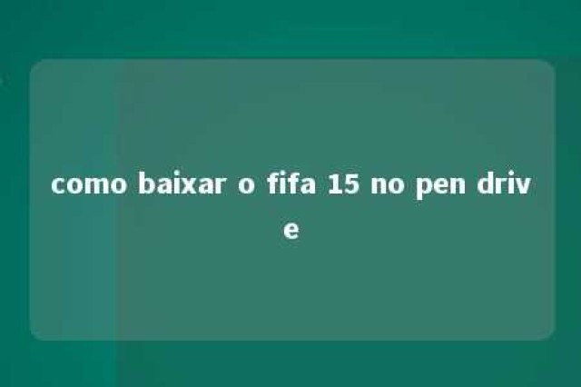 como baixar o fifa 15 no pen drive 